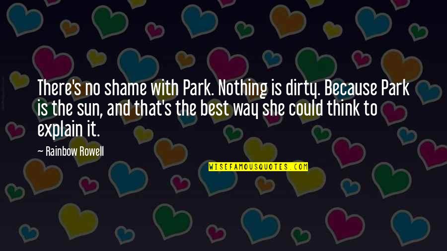 Park No Quotes By Rainbow Rowell: There's no shame with Park. Nothing is dirty. Park No Quotes By Rainbow Rowell: There's no shame with Park. Nothing is dirty.