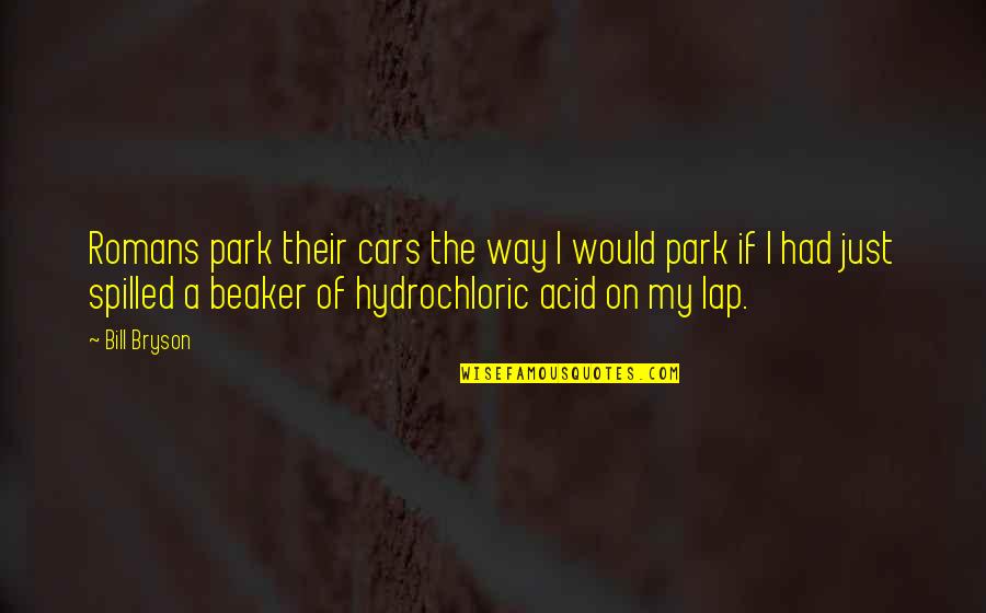 Park Quotes By Bill Bryson: Romans park their cars the way I would