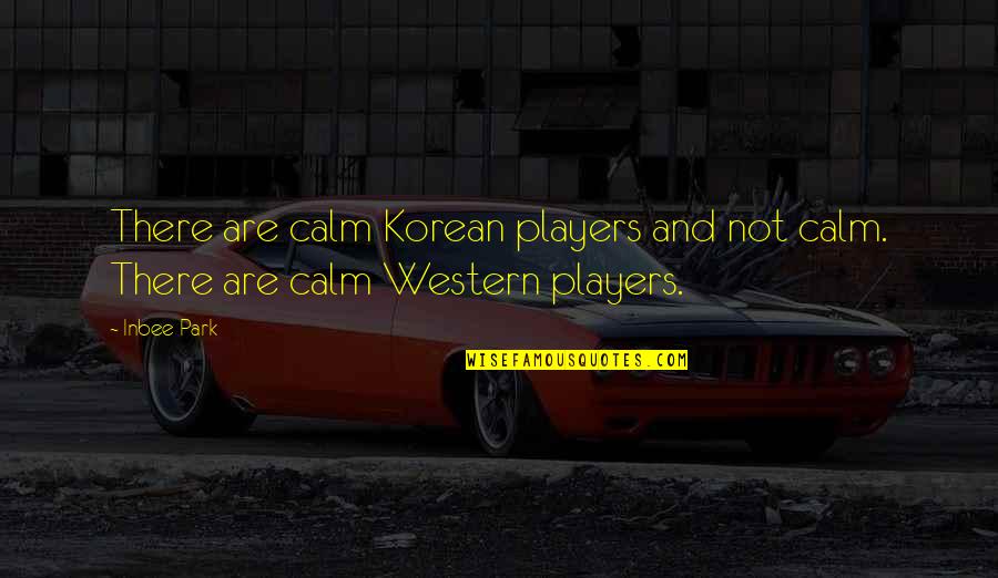 Park Quotes By Inbee Park: There are calm Korean players and not calm.