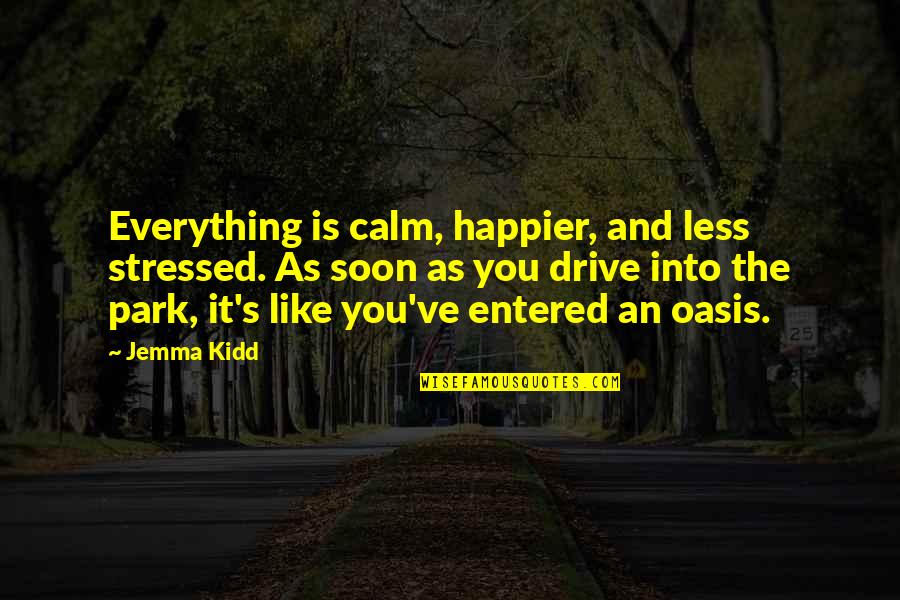 Park Quotes By Jemma Kidd: Everything is calm, happier, and less stressed. As