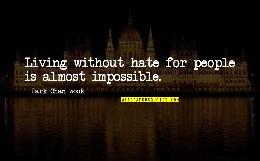 Park Quotes By Park Chan-wook: Living without hate for people is almost impossible.