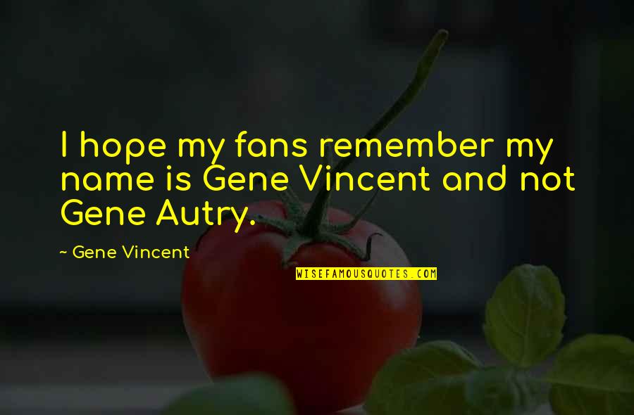 Park Swings Quotes By Gene Vincent: I hope my fans remember my name is