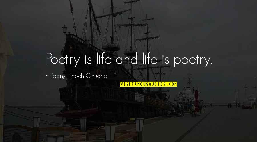 Parkar Bbc Quotes By Ifeanyi Enoch Onuoha: Poetry is life and life is poetry.