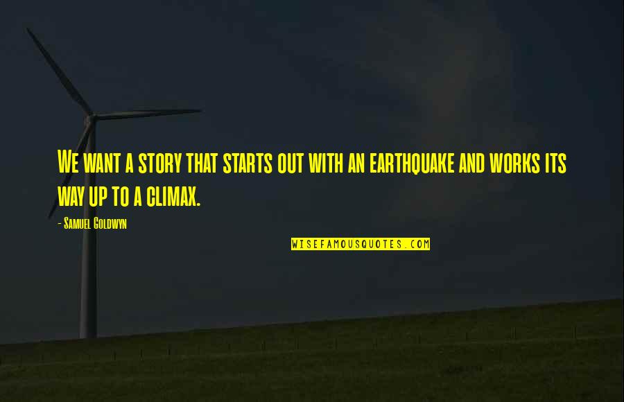 Parkar Mauk Quotes By Samuel Goldwyn: We want a story that starts out with Parkar Mauk Quotes By Samuel Goldwyn: We want a story that starts out with
