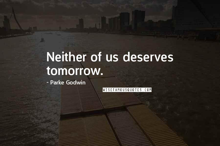 Parke Godwin quotes: Neither of us deserves tomorrow.