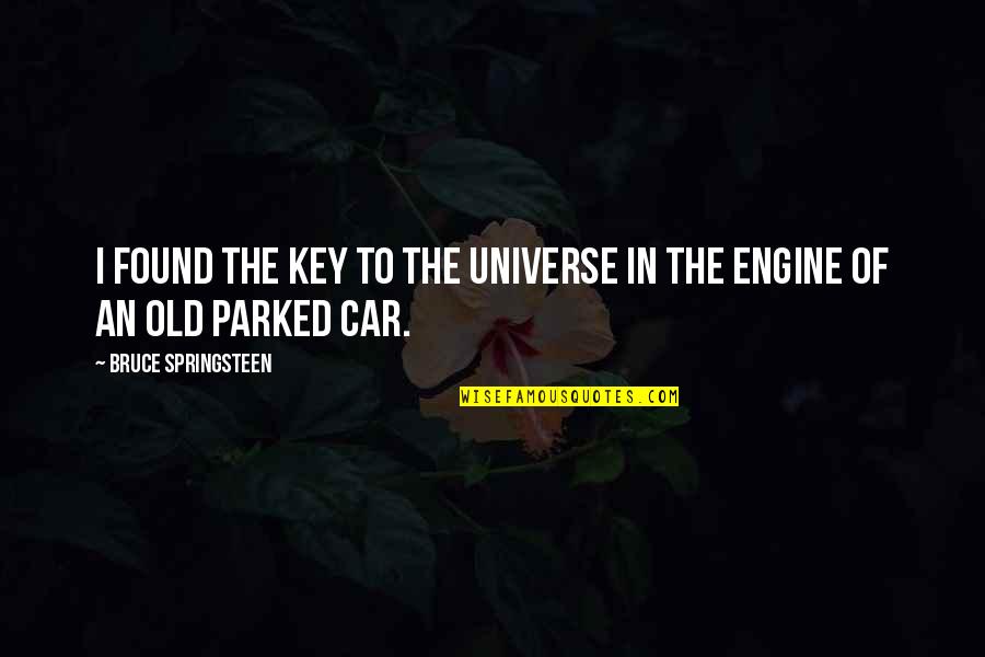 Parked Car Quotes By Bruce Springsteen: I found the key to the universe in Parked Car Quotes By Bruce Springsteen: I found the key to the universe in