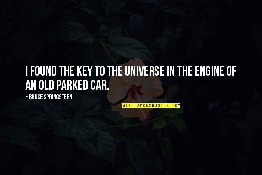 Parked Car Quotes By Bruce Springsteen: I found the key to the universe in