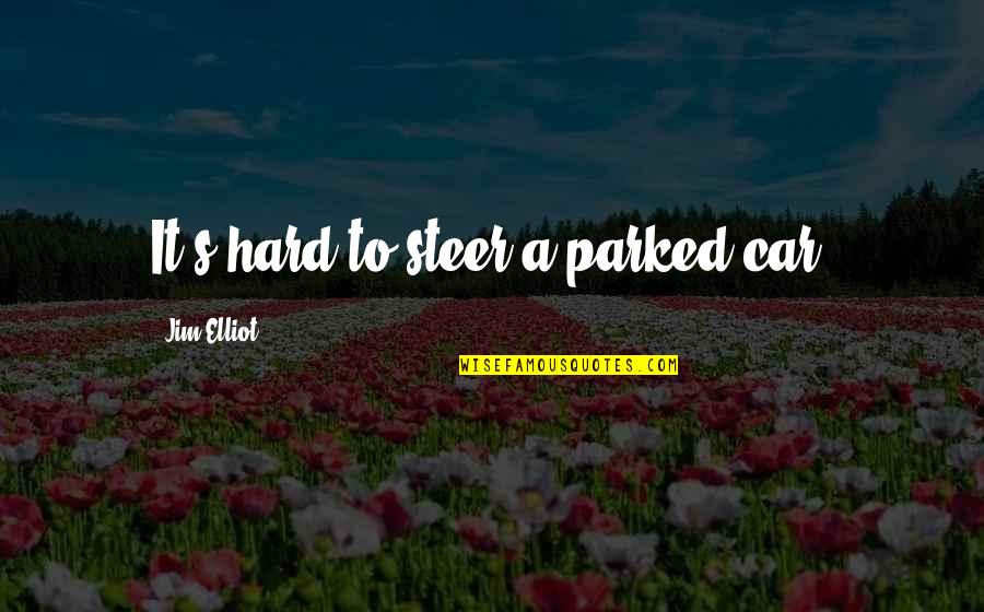 Parked Car Quotes By Jim Elliot: It's hard to steer a parked car.