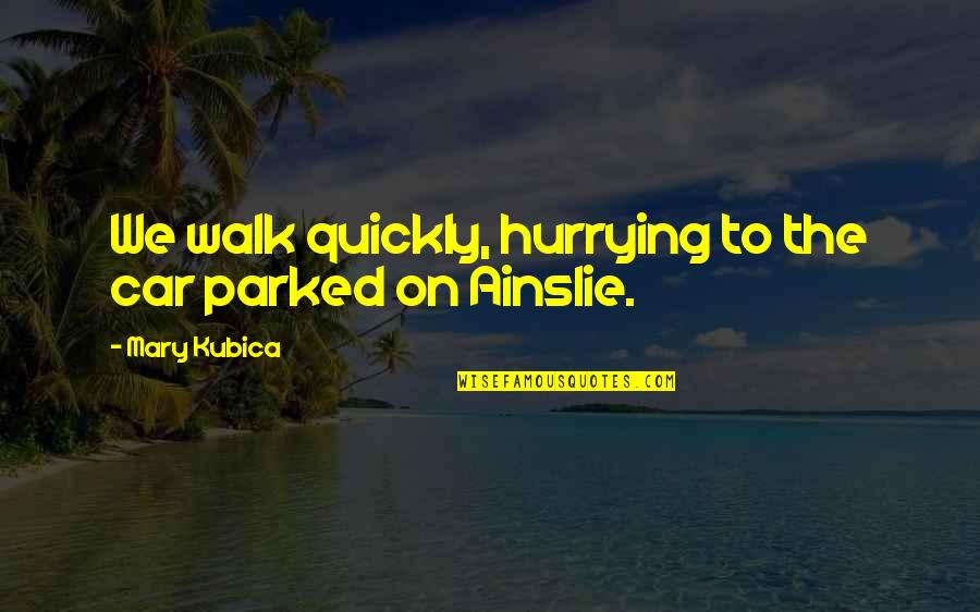 Parked Car Quotes By Mary Kubica: We walk quickly, hurrying to the car parked