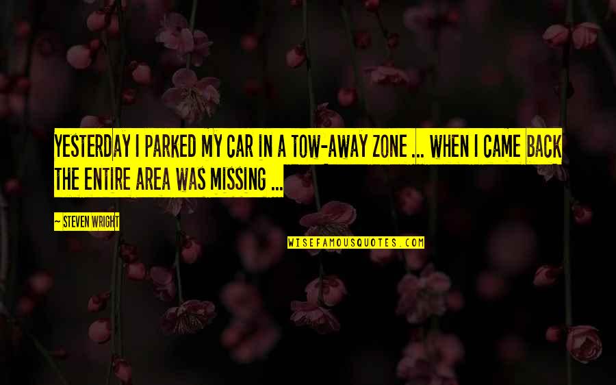 Parked Car Quotes By Steven Wright: Yesterday I parked my car in a tow-away