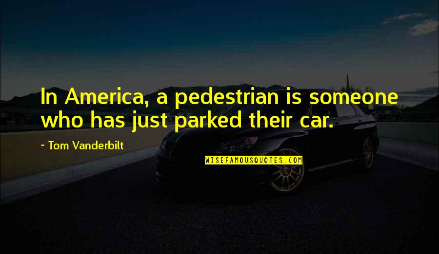 Parked Car Quotes By Tom Vanderbilt: In America, a pedestrian is someone who has