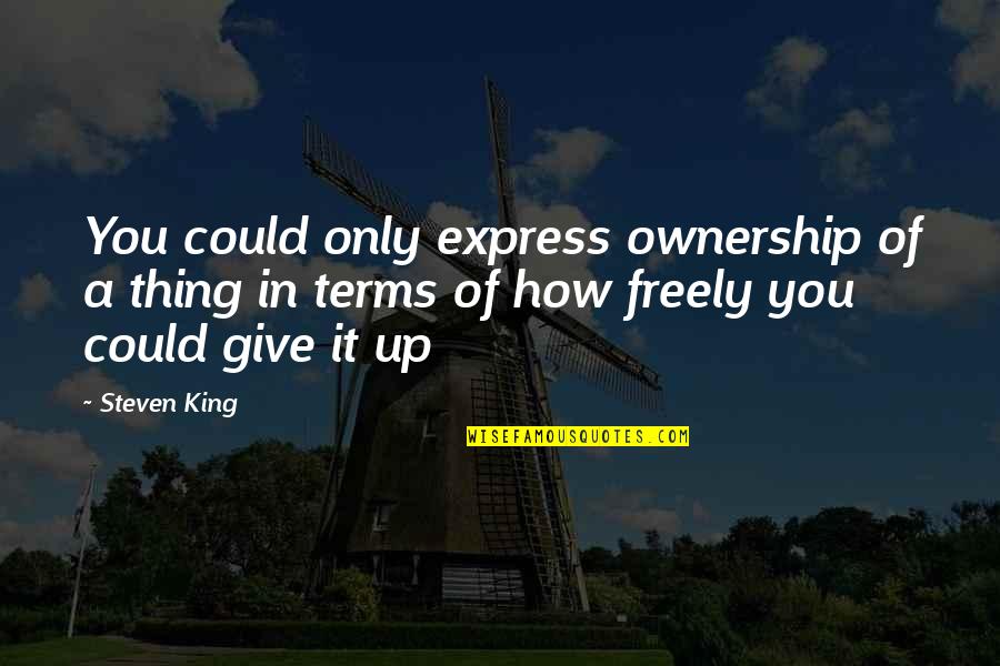 Parked Out By The Lake Quotes By Steven King: You could only express ownership of a thing