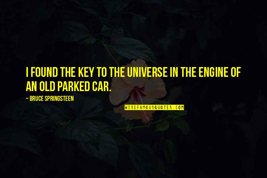 Parked Quotes By Bruce Springsteen: I found the key to the universe in Parked Quotes By Bruce Springsteen: I found the key to the universe in