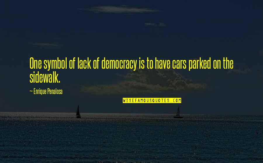 Parked Quotes By Enrique Penalosa: One symbol of lack of democracy is to Parked Quotes By Enrique Penalosa: One symbol of lack of democracy is to