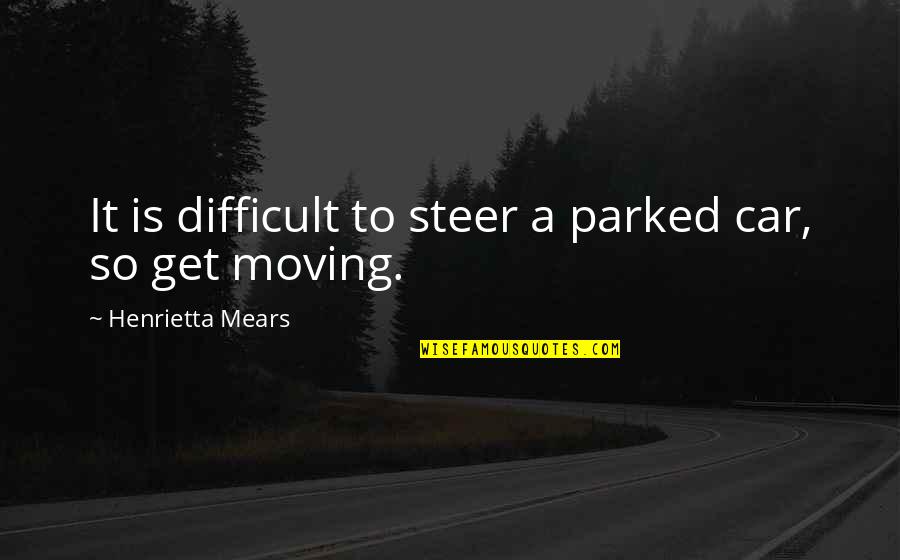 Parked Quotes By Henrietta Mears: It is difficult to steer a parked car, Parked Quotes By Henrietta Mears: It is difficult to steer a parked car,
