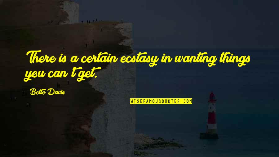 Parkening Prelude Quotes By Bette Davis: There is a certain ecstasy in wanting things