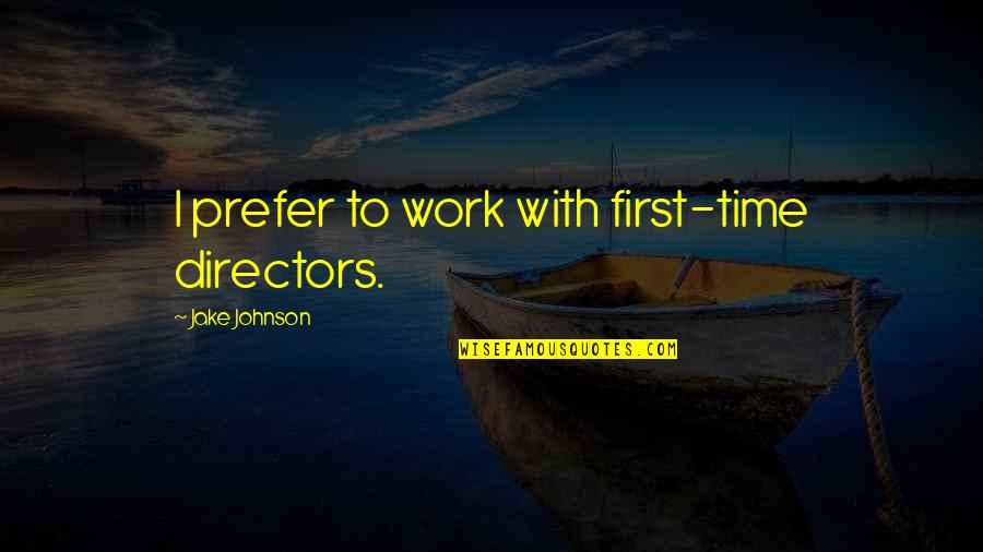 Parkening Prelude Quotes By Jake Johnson: I prefer to work with first-time directors. Parkening Prelude Quotes By Jake Johnson: I prefer to work with first-time directors.