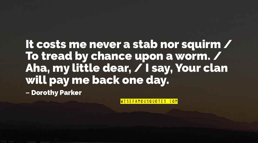 Parker Dorothy Quotes By Dorothy Parker: It costs me never a stab nor squirm