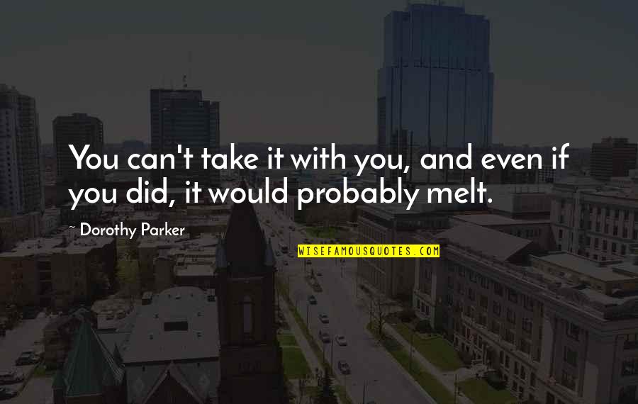 Parker Dorothy Quotes By Dorothy Parker: You can't take it with you, and even
