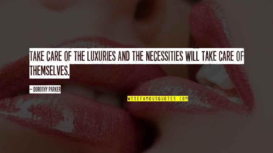 Parker Dorothy Quotes By Dorothy Parker: Take care of the luxuries and the necessities