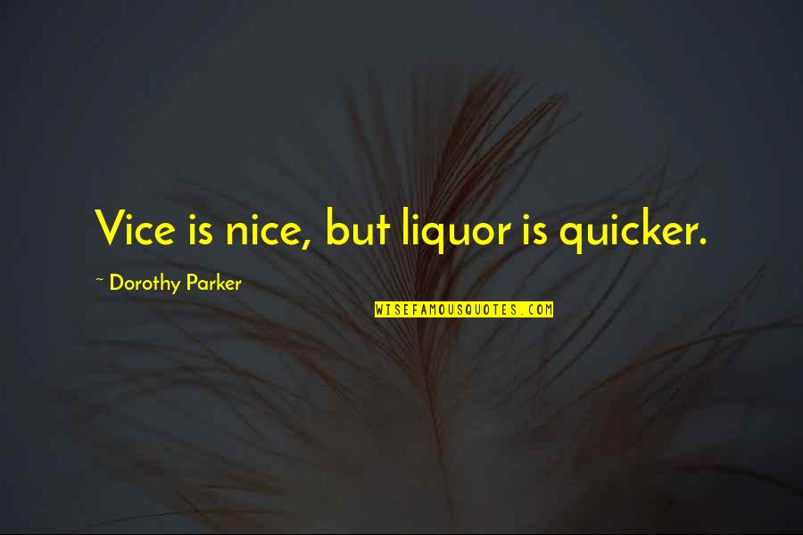 Parker Dorothy Quotes By Dorothy Parker: Vice is nice, but liquor is quicker.