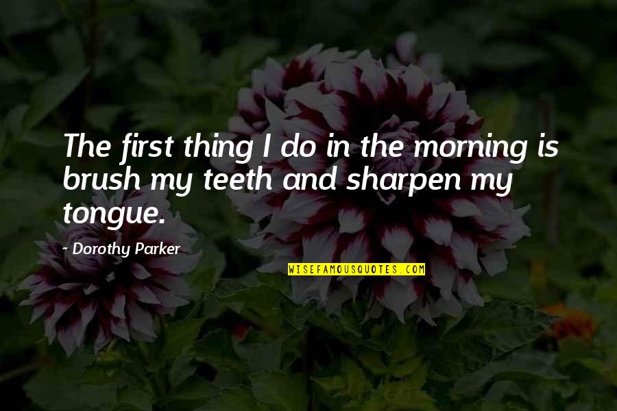 Parker Dorothy Quotes By Dorothy Parker: The first thing I do in the morning
