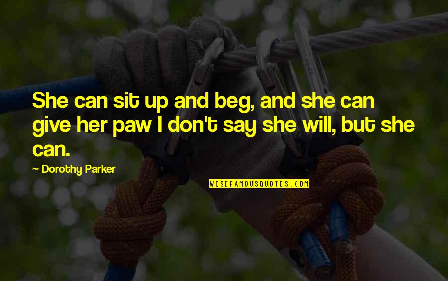 Parker Dorothy Quotes By Dorothy Parker: She can sit up and beg, and she