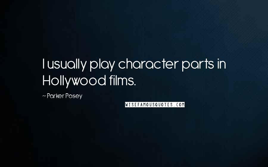 Parker Posey quotes: I usually play character parts in Hollywood films.