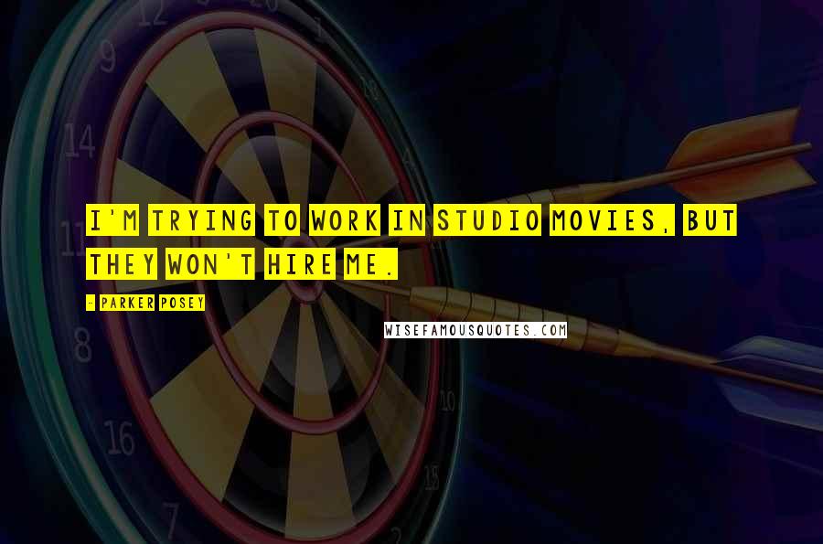 Parker Posey quotes: I'm trying to work in studio movies, but they won't hire me.