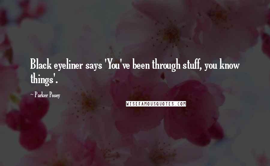 Parker Posey quotes: Black eyeliner says 'You've been through stuff, you know things'.