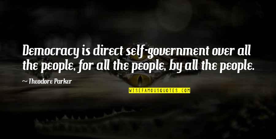 Parker Quotes By Theodore Parker: Democracy is direct self-government over all the people,