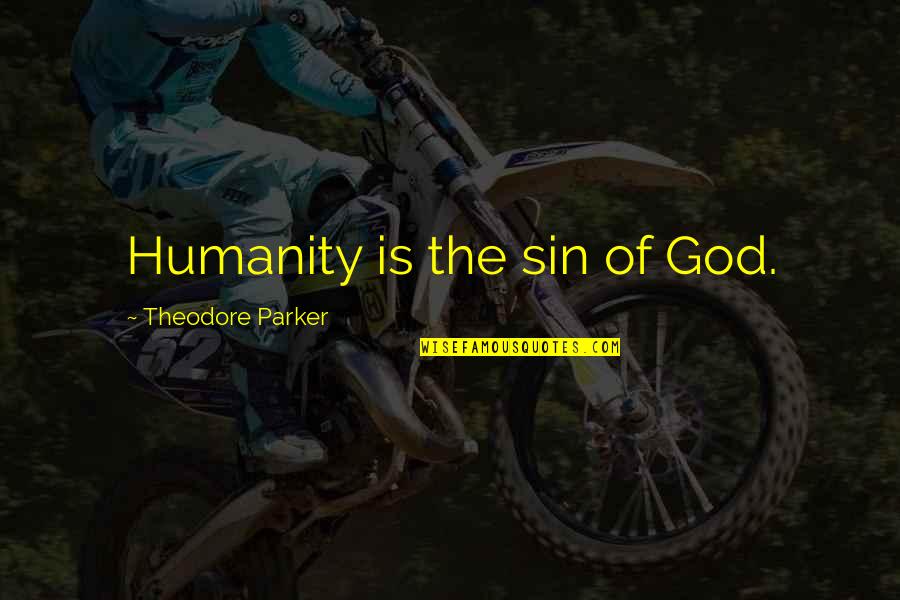 Parker Quotes By Theodore Parker: Humanity is the sin of God.