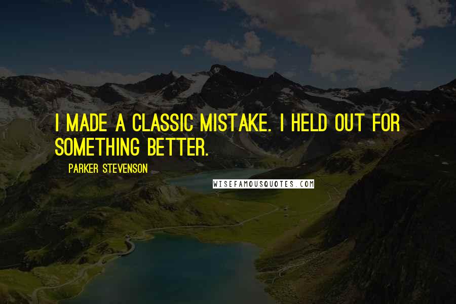 Parker Stevenson quotes: I made a classic mistake. I held out for something better.