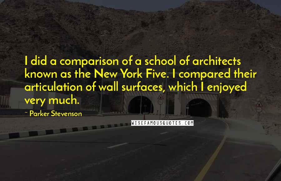 Parker Stevenson quotes: I did a comparison of a school of architects known as the New York Five. I compared their articulation of wall surfaces, which I enjoyed very much.