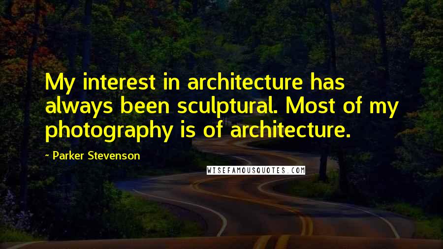 Parker Stevenson quotes: My interest in architecture has always been sculptural. Most of my photography is of architecture.