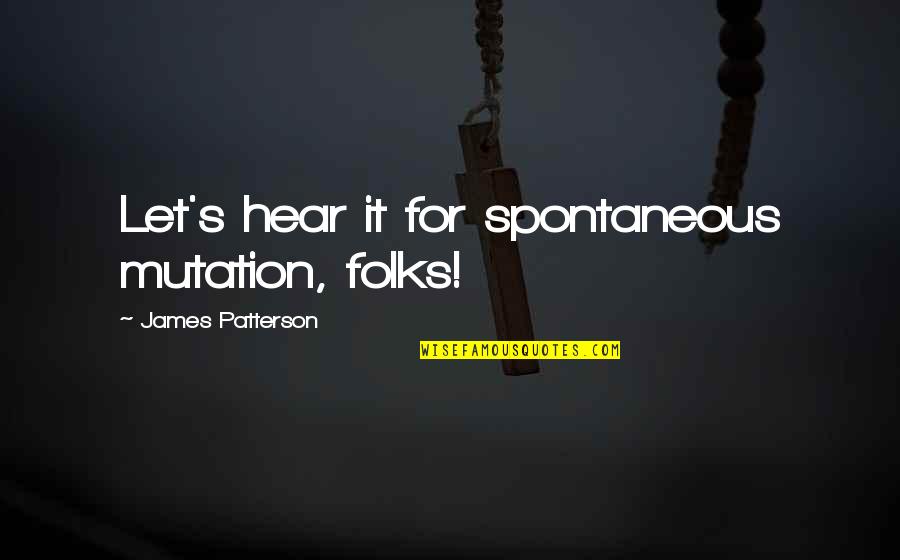 Parker Thunderbirds Quotes By James Patterson: Let's hear it for spontaneous mutation, folks! Parker Thunderbirds Quotes By James Patterson: Let's hear it for spontaneous mutation, folks!