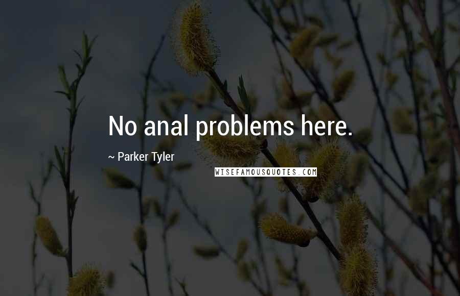 Parker Tyler quotes: No anal problems here.