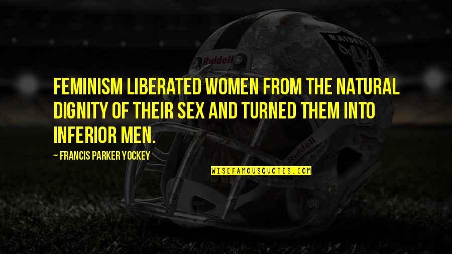 Parker Yockey Quotes By Francis Parker Yockey: Feminism liberated women from the natural dignity of