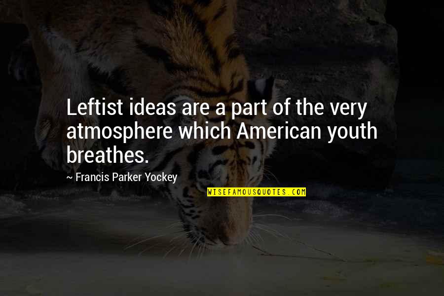 Parker Yockey Quotes By Francis Parker Yockey: Leftist ideas are a part of the very