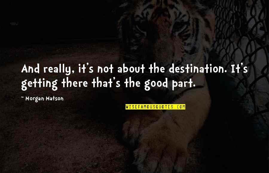 Parkes Quotes By Morgan Matson: And really, it's not about the destination. It's