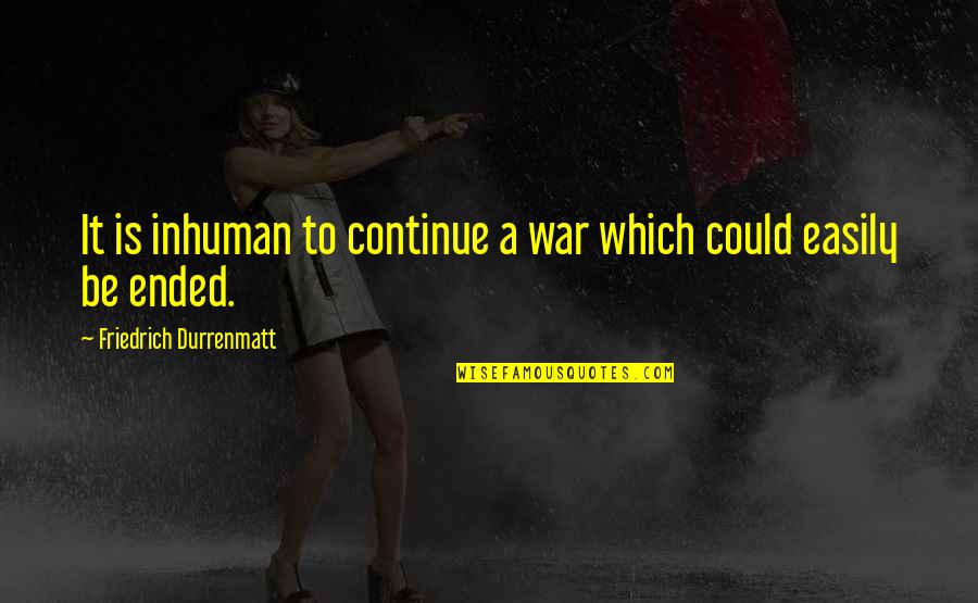 Parking Area Quotes By Friedrich Durrenmatt: It is inhuman to continue a war which Parking Area Quotes By Friedrich Durrenmatt: It is inhuman to continue a war which
