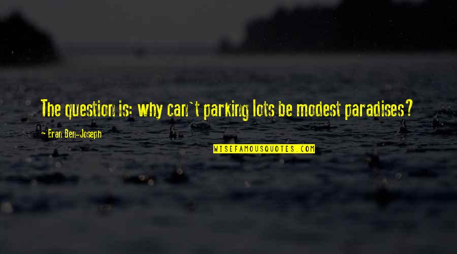 Parking Lots Quotes By Eran Ben-Joseph: The question is: why can't parking lots be