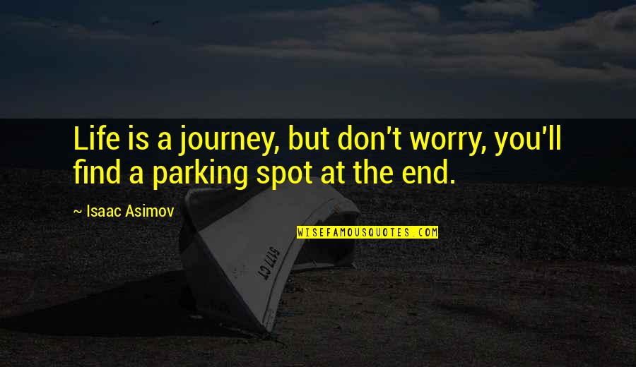 Parking Quotes By Isaac Asimov: Life is a journey, but don't worry, you'll