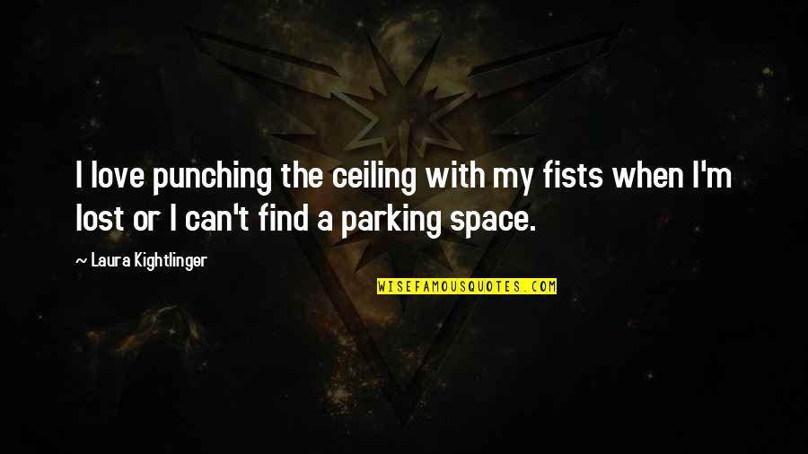 Parking Quotes By Laura Kightlinger: I love punching the ceiling with my fists