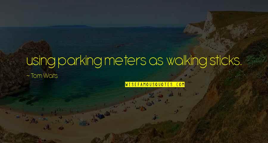 Parking Quotes By Tom Waits: using parking meters as walking sticks. Parking Quotes By Tom Waits: using parking meters as walking sticks.