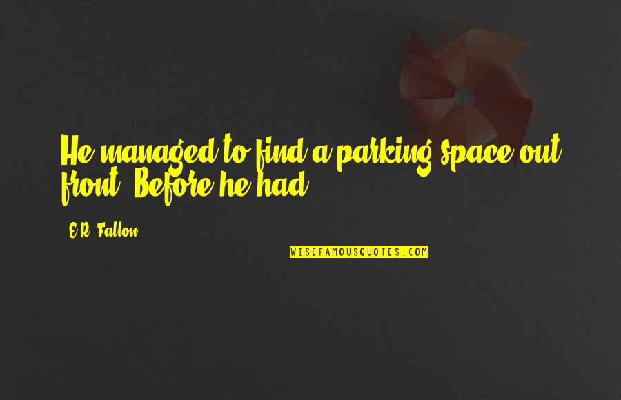 Parking Space Quotes By E.R. Fallon: He managed to find a parking space out