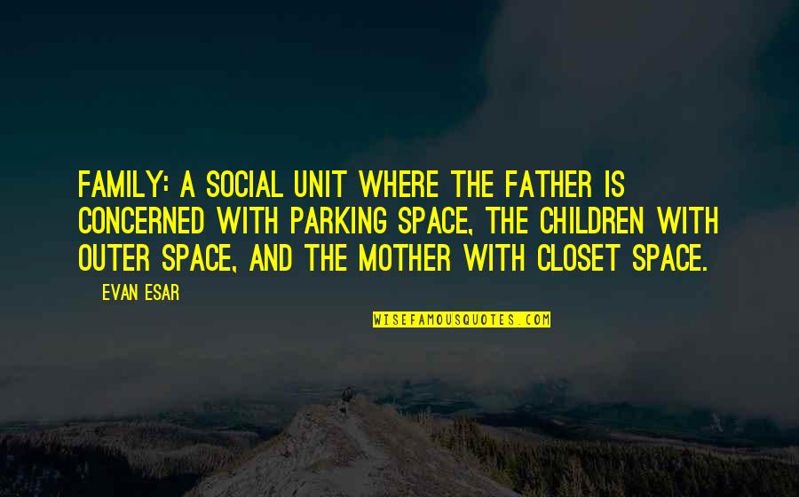 Parking Space Quotes By Evan Esar: Family: A social unit where the father is