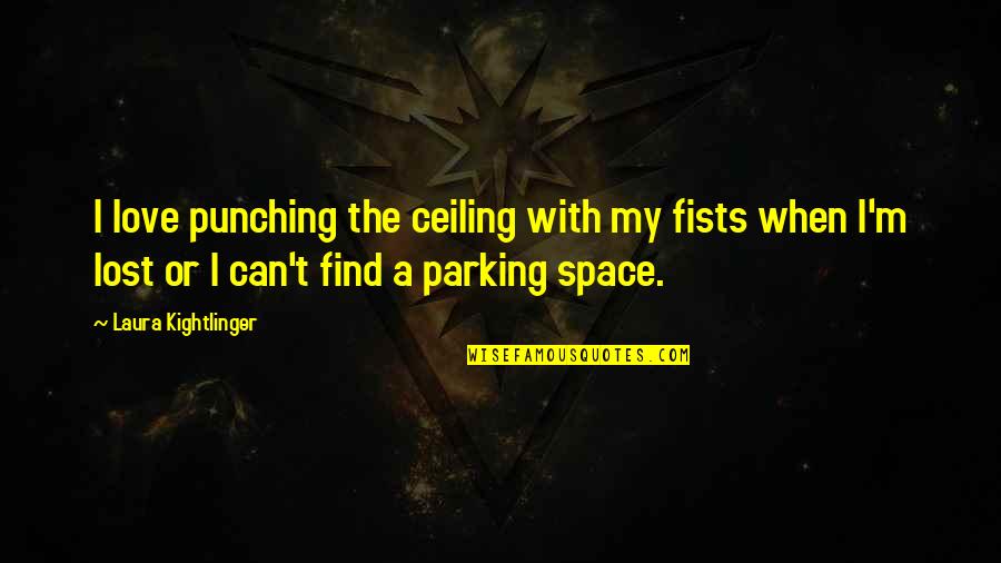 Parking Space Quotes By Laura Kightlinger: I love punching the ceiling with my fists