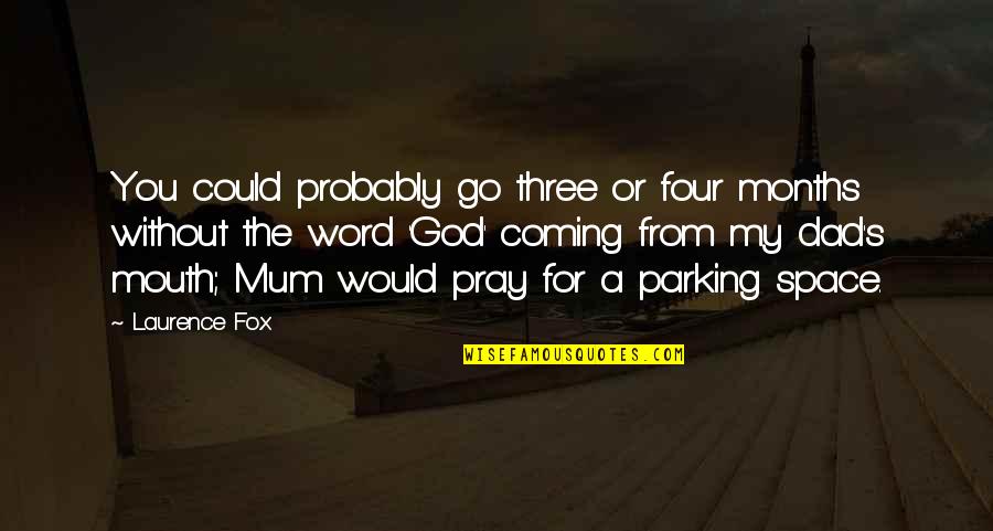 Parking Space Quotes By Laurence Fox: You could probably go three or four months