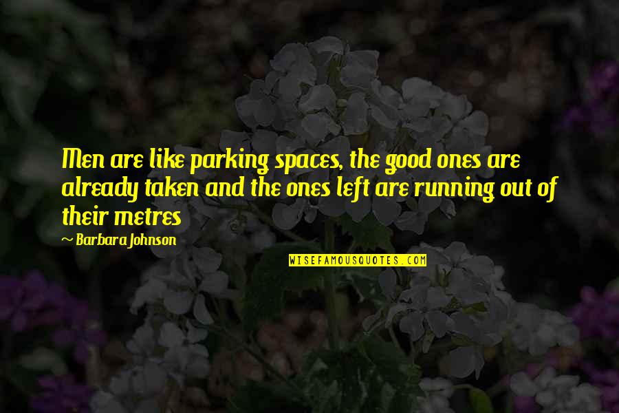 Parking Spaces Quotes By Barbara Johnson: Men are like parking spaces, the good ones